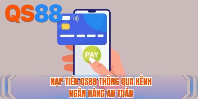 Nạp tiền QS88 thông qua kênh ngân hàng an toàn